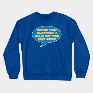 Listen very carefully, I shall say this only once Crewneck Sweatshirt